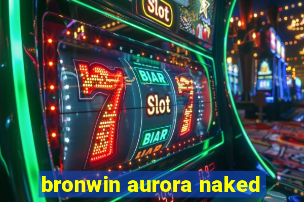 bronwin aurora naked